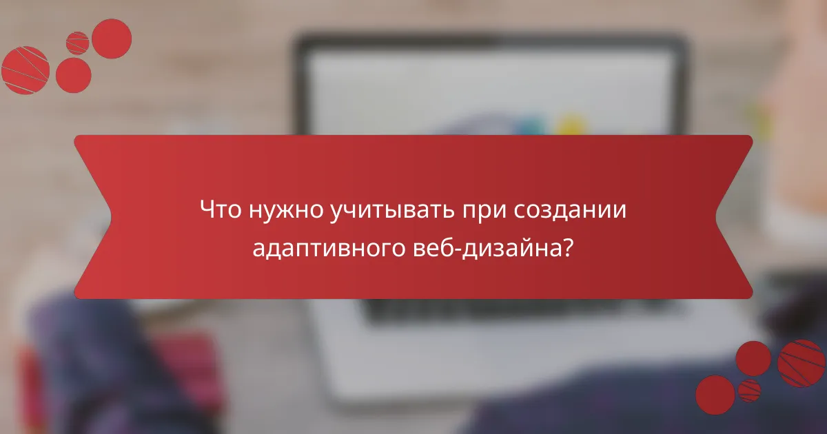 Что нужно учитывать при создании адаптивного веб-дизайна?