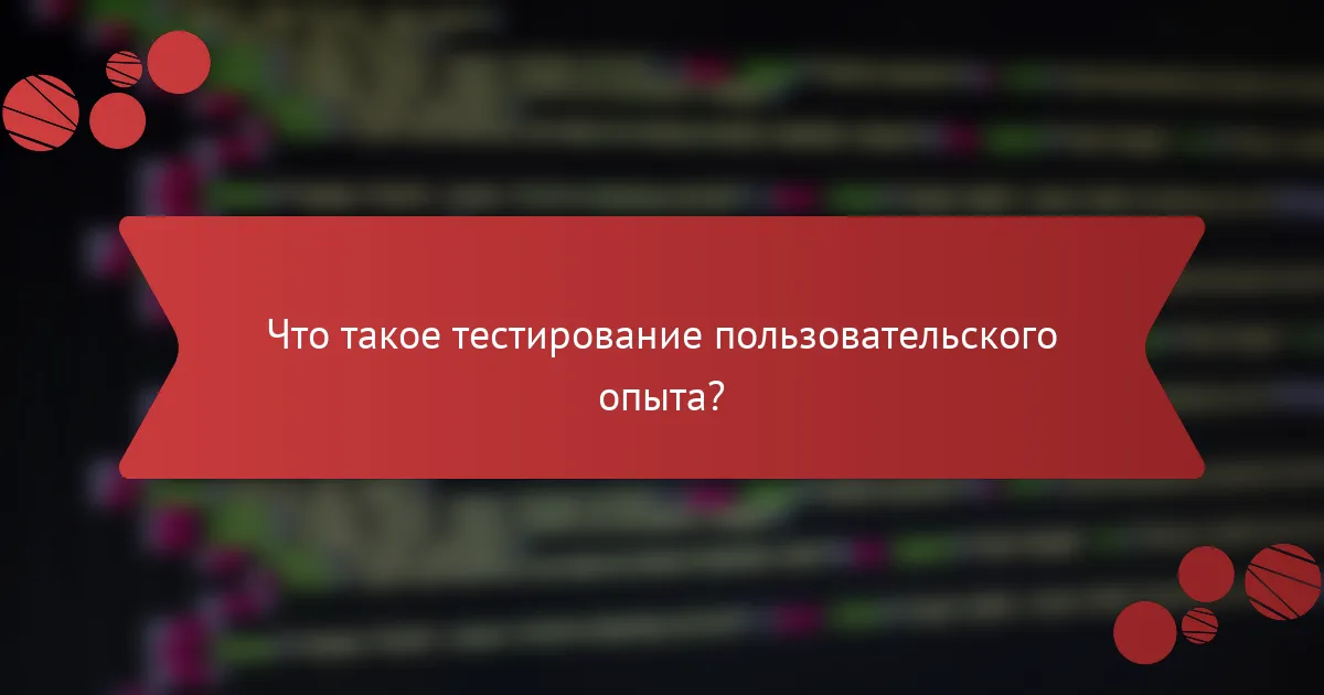 Что такое тестирование пользовательского опыта?