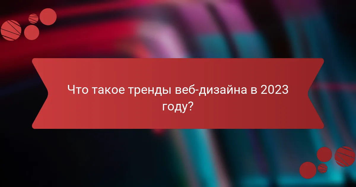 Что такое тренды веб-дизайна в 2023 году?