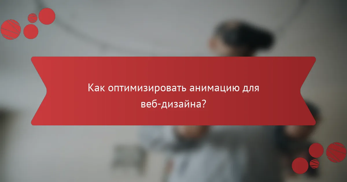 Как оптимизировать анимацию для веб-дизайна?