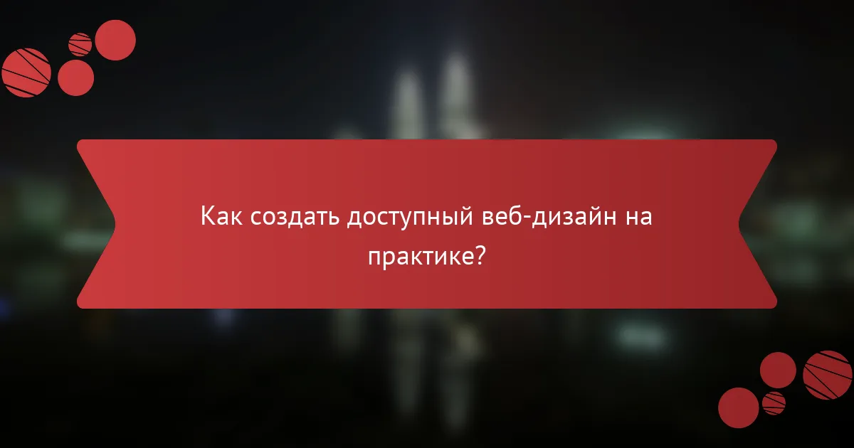 Как создать доступный веб-дизайн на практике?