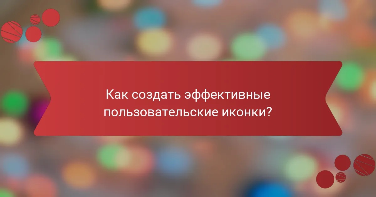 Как создать эффективные пользовательские иконки?