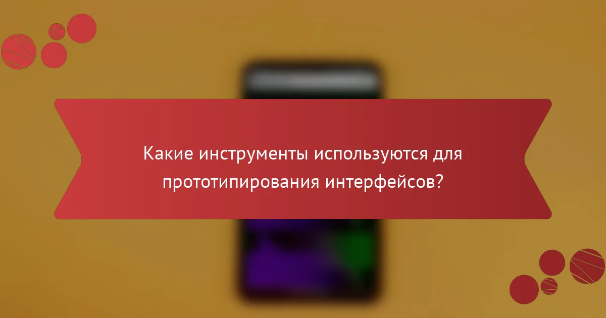 Какие инструменты используются для прототипирования интерфейсов?