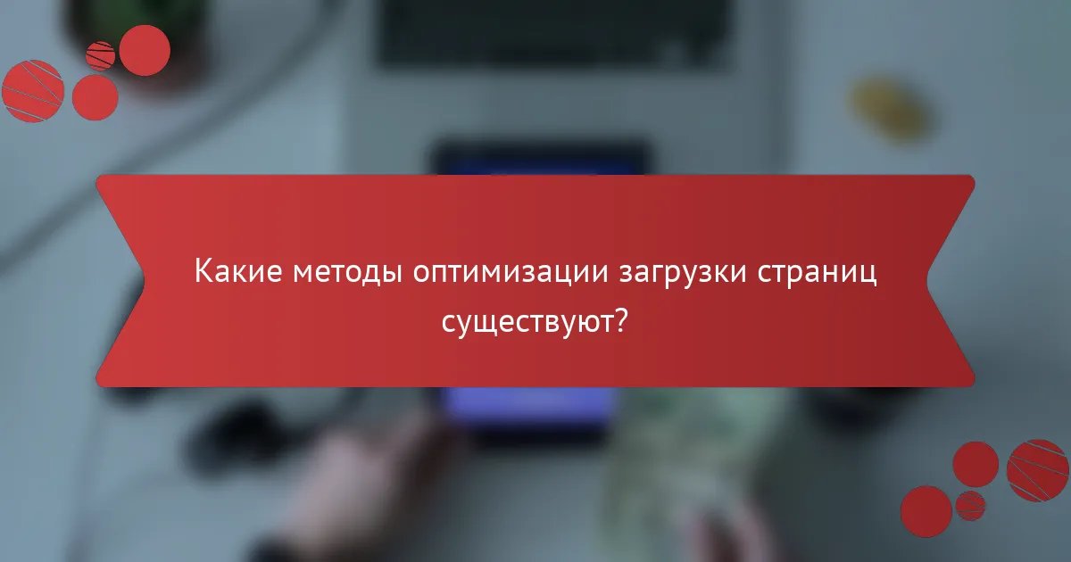 Какие методы оптимизации загрузки страниц существуют?