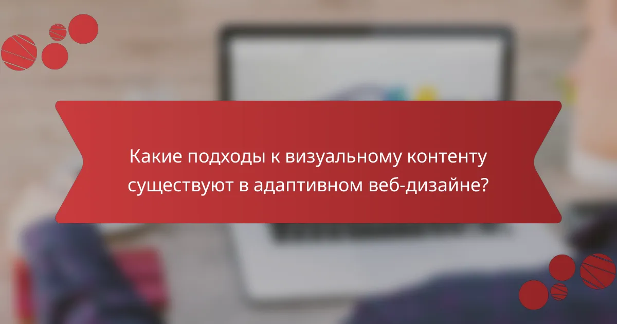 Какие подходы к визуальному контенту существуют в адаптивном веб-дизайне?