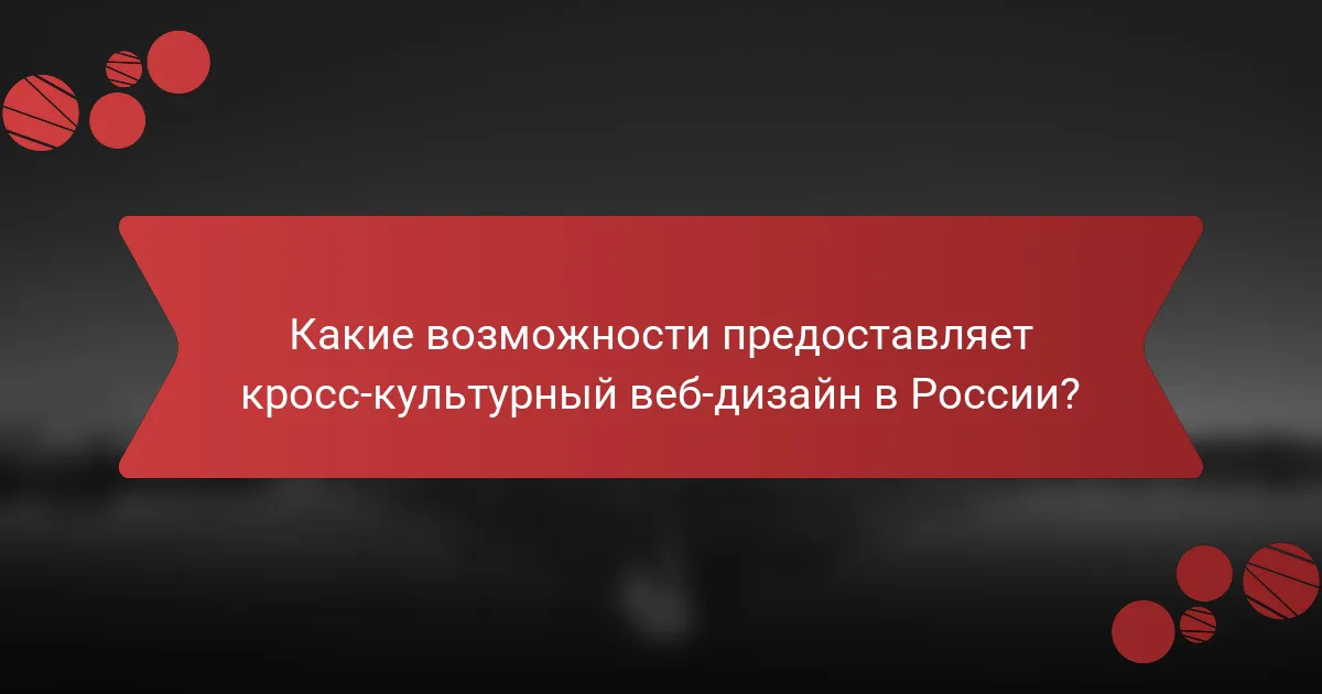Какие возможности предоставляет кросс-культурный веб-дизайн в России?