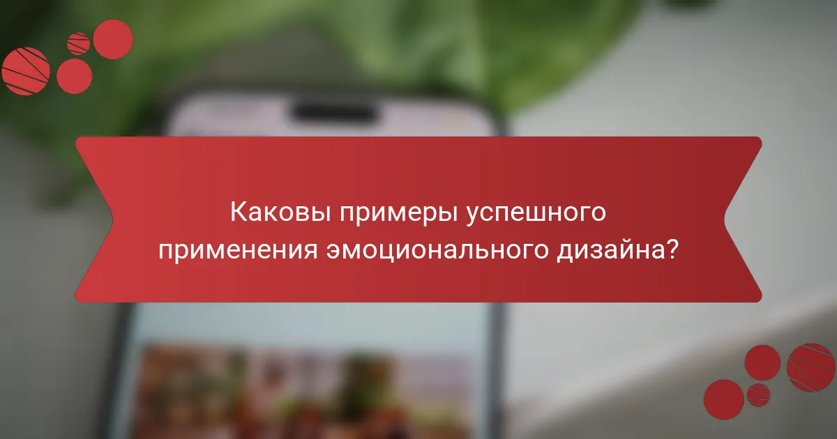 Каковы примеры успешного применения эмоционального дизайна?